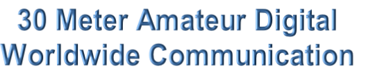 30 Meter Amateur Digital 
Worldwide Communication